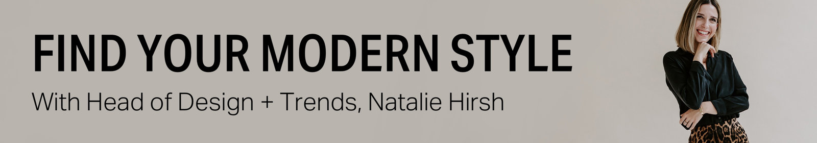 Find your modern style with head of design + trends, Natalie Hirsch.