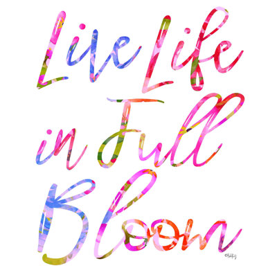 " Live Life In Full Bloom "