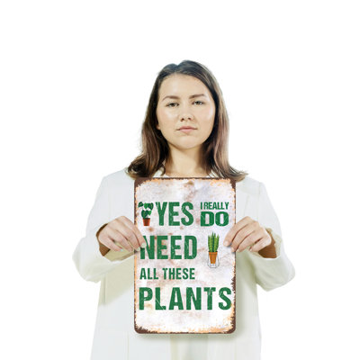 Yes I Really Do Need All These Plants 10 Inch x 14 Inch Aluminum Sign