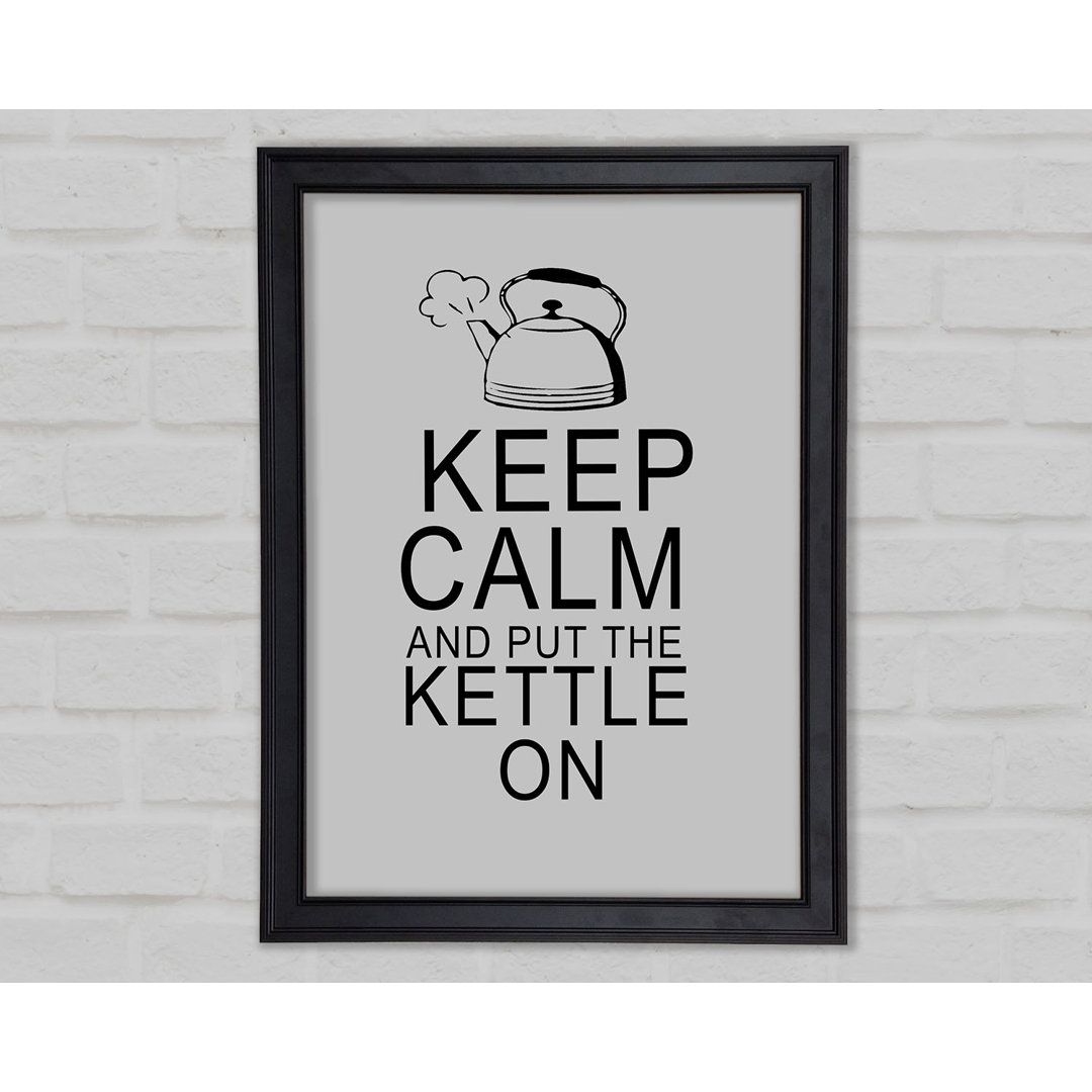 Küche Zitat Keep Calm And Put The Kettle On Grau Gerahmter Druck 10285