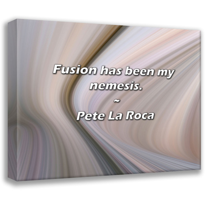 Pete La Roca Citation: La fusion a été mon ennemie., H 26 po x l 32 po