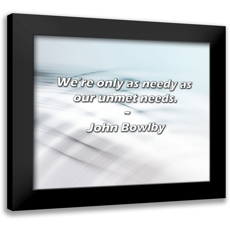 Citation de John Bowlby: Nous sommes seulement aussi nécessiteux que nos besoins non satisfaits.