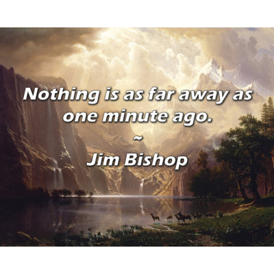 Jim Bishop Quote: Nothing is as far away as one minute ago.