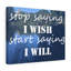 Stop Saying I Wish - Wrapped Canvas Print