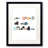 You Should Be More Compassionate Print by Timothy Buckwalter