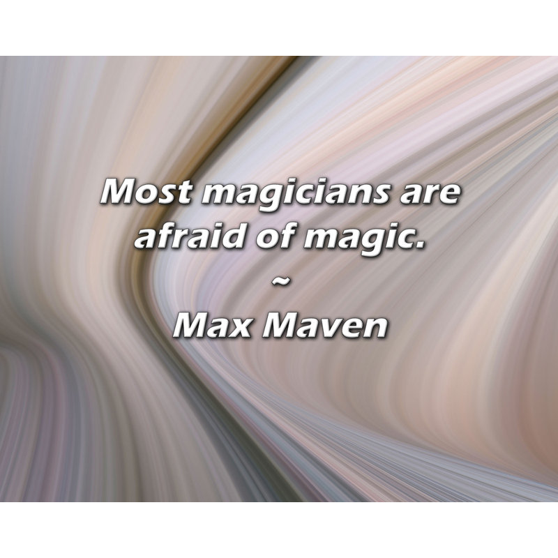 Citation de Max Maven: La plupart des magiciens ont peur de la magie.