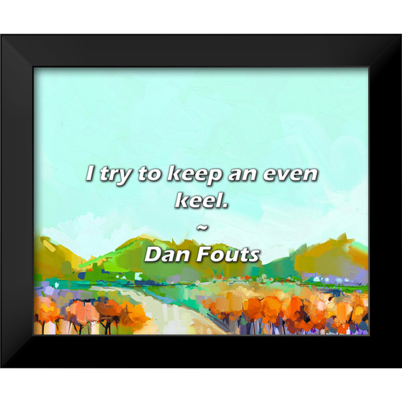 Dan Fouts Quote: I try to keep an even keel.