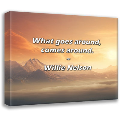 Willie Quote: What goes around, comes around.