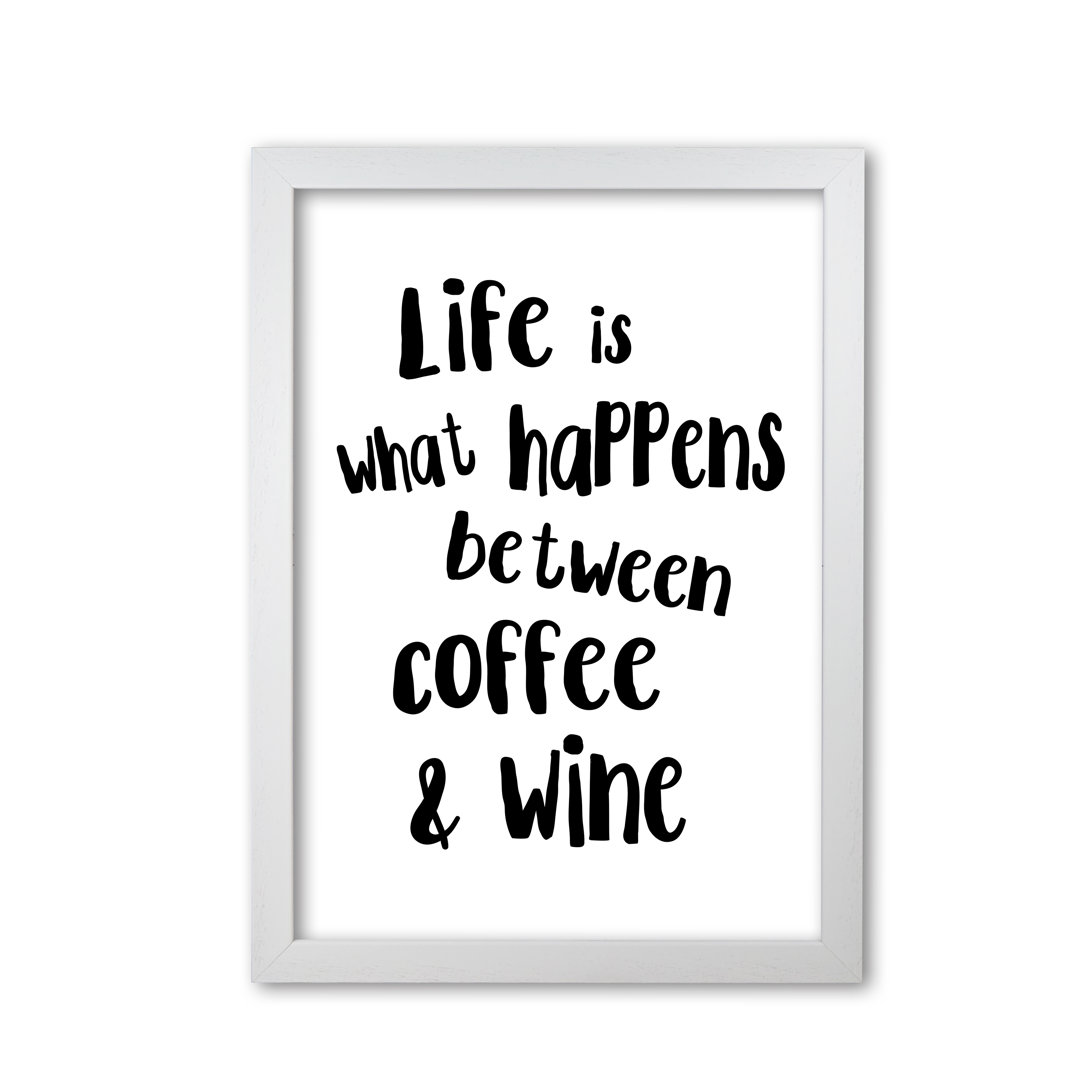 Life Is What Happens Between Coffee & Wine - Print
