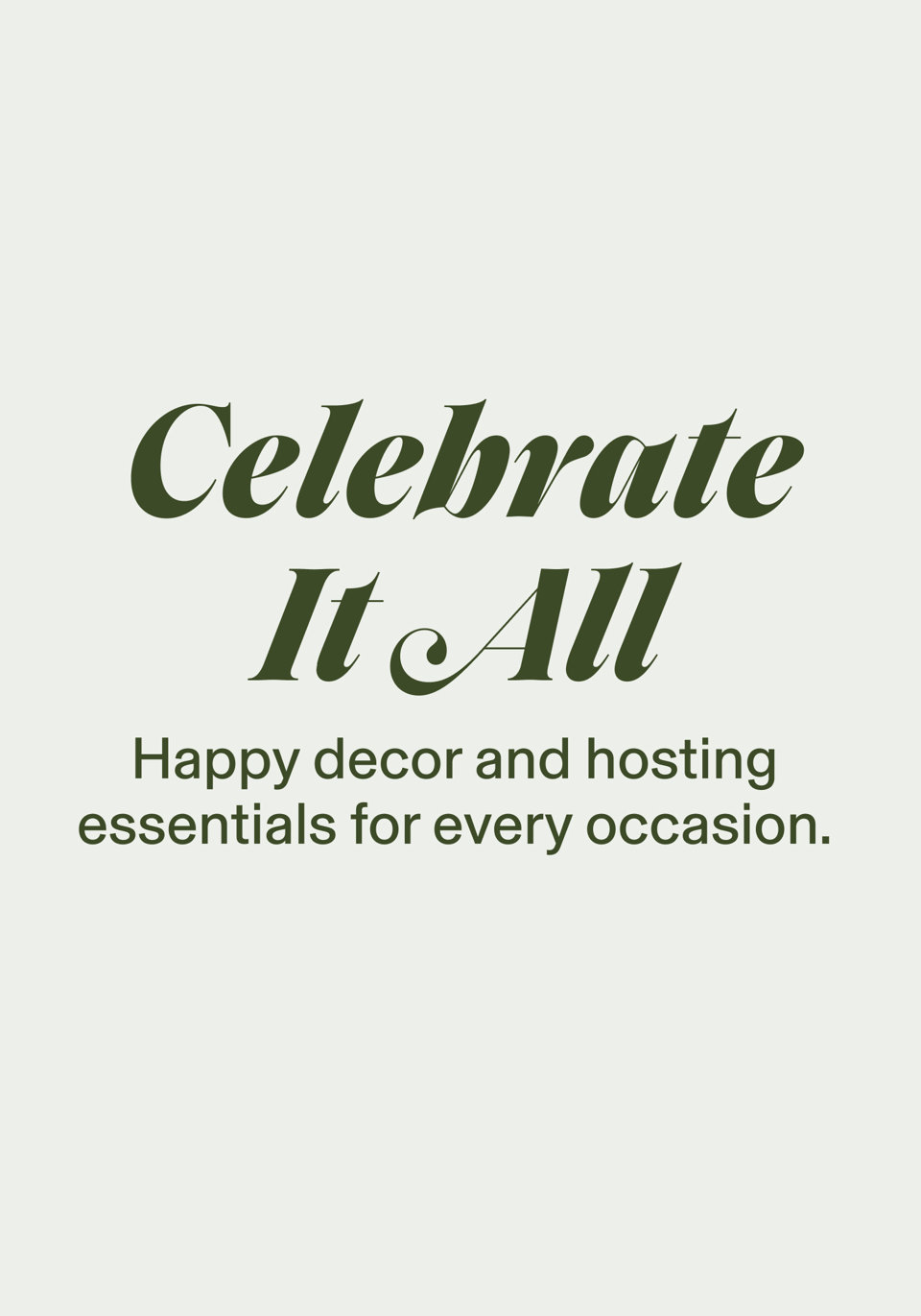 Celebrate It All. Happy decor and hosting essentials for every occasion.