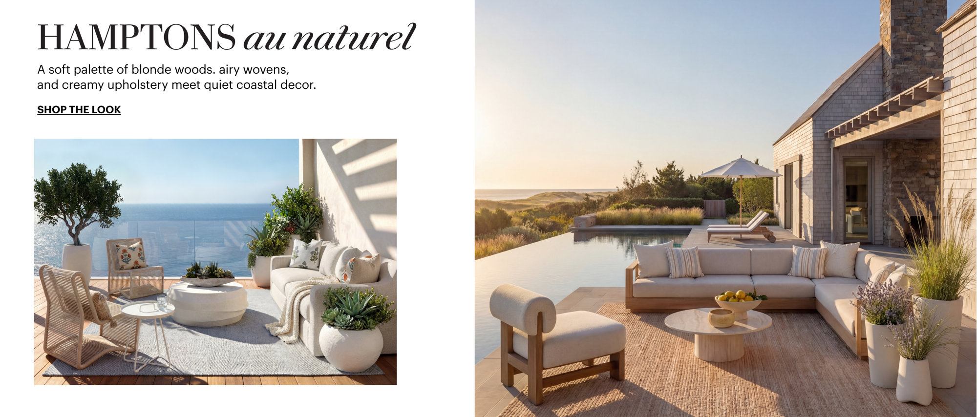HAMPTONS au naturel. A soft palette of blonde woods, airy wovens, and creamy upholstery meet quiet coastal decor. Shop the look.