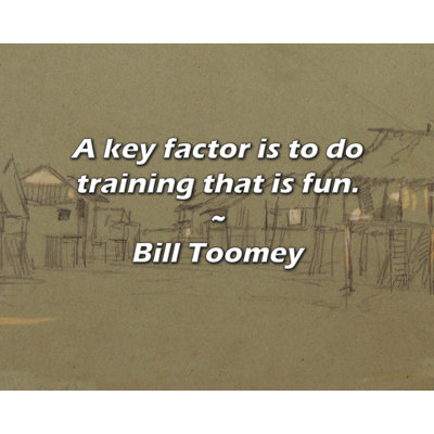 Bill Toomey Quote: A key factor is to do training that is fun.