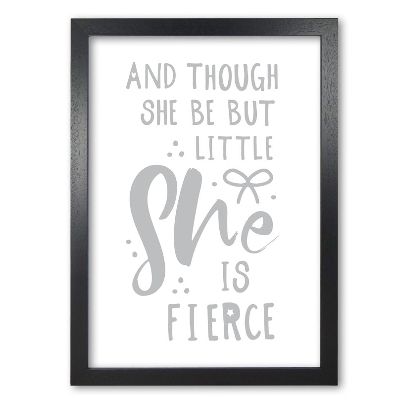 And Though She Be But Little She Is Fierce - Print, 30 cm H x 21 cm W x 5 cm D, Black Grain Frame