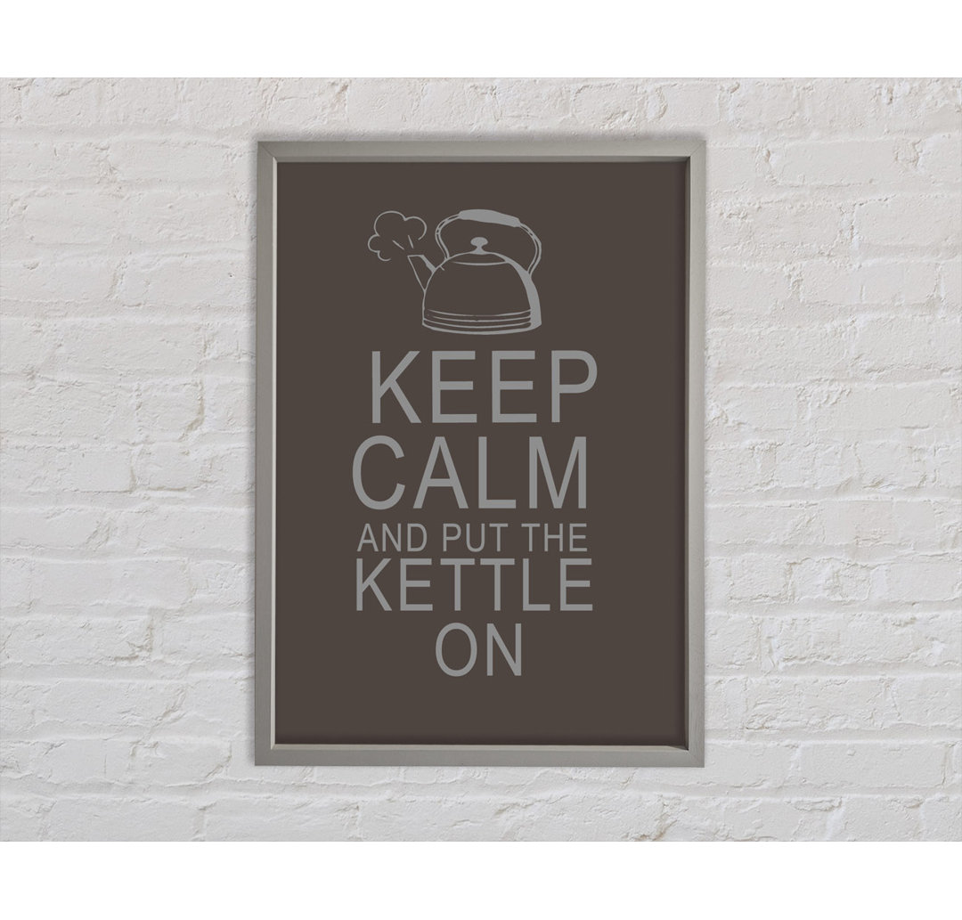 Küche Zitat Keep Calm And Put The Kettle On Chocolate Gerahmter Druck