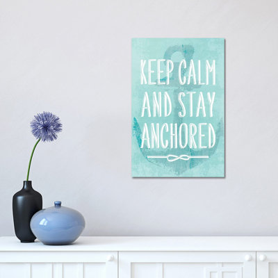 Keep Calm And Stay Anchored - Wrapped Canvas Print
