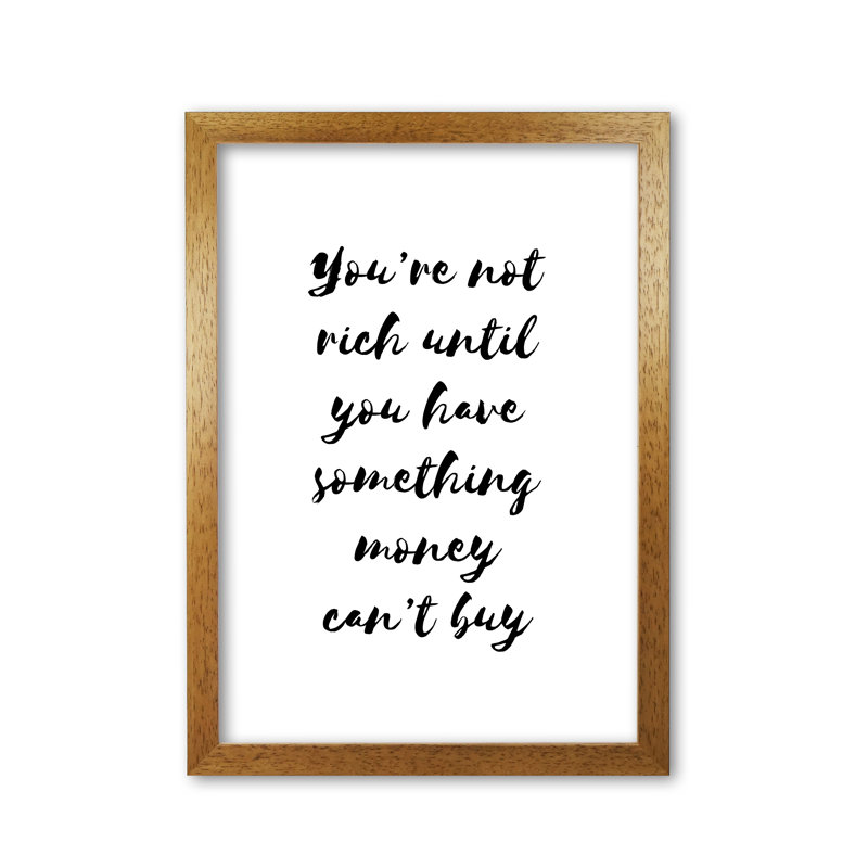You're Not Rich Until You Have Something Money Can't Buy - Print, Honey Oak Frame, 42 cm H x 30 cm W x 5 cm D