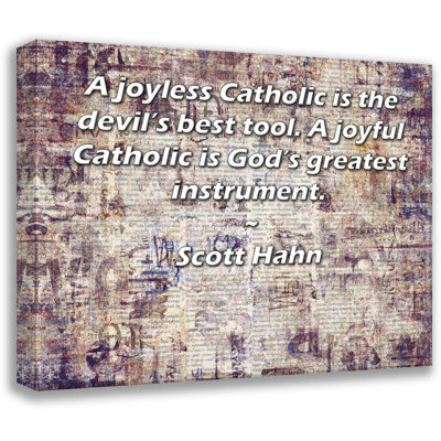 Toile tendue de la galerie ArtsyQuotes par Scott Hahn: «Un Catholique sans joie est le meilleur outil du diable. Un Catholique joyeux est le plus grand instrument de Dieu.