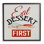 «Eat Dessert First phrase On Wood» par Kim Allen, reproduction