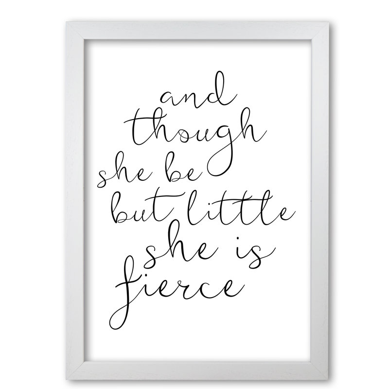 And Though She Be But Little She Is Fierce - Print, White Grain Frame, 42 cm H x 30 cm W x 5 cm D