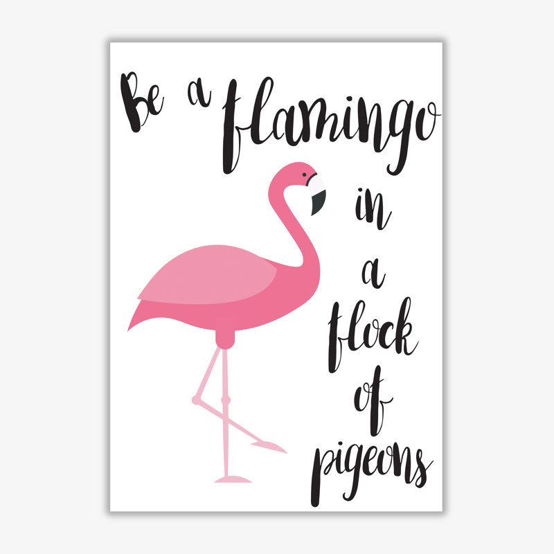 Be A Flamingo In A Flock Of Pigeons - Print, 42 cm H x 30 cm W x 1 cm D, No Frame