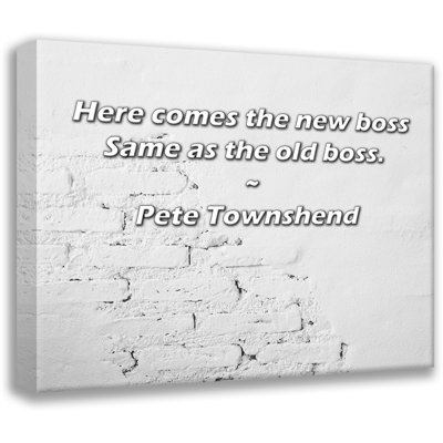 Artsy Quote "Here comes the new boss Same as the old boss." By Pete Townshend Gallery Wrapped Canvas