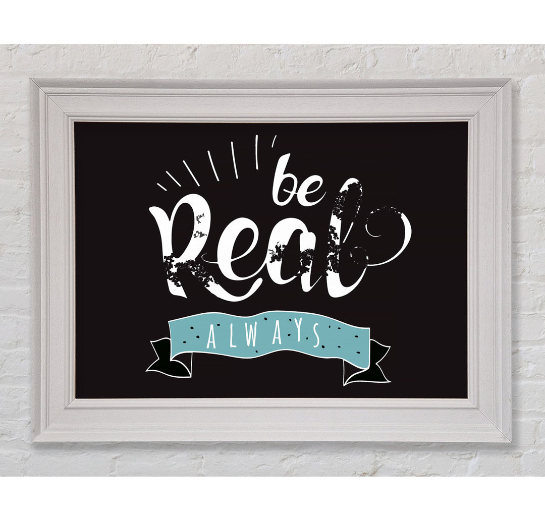 Be Real Always Gerahmter Druck Wandkunst