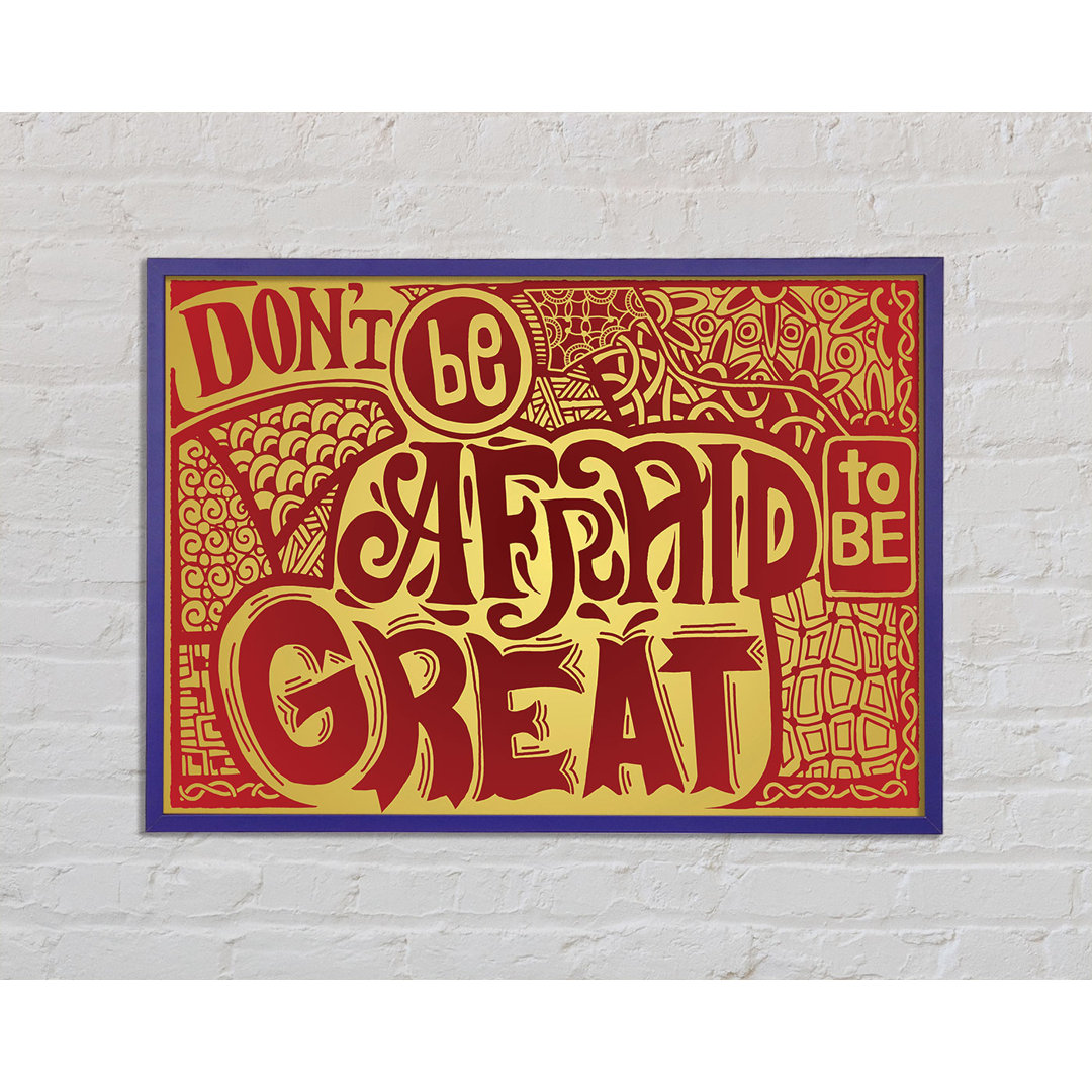 Dont Be Afraid to Be Great - Einzelne Bilderrahmen Kunstdrucke