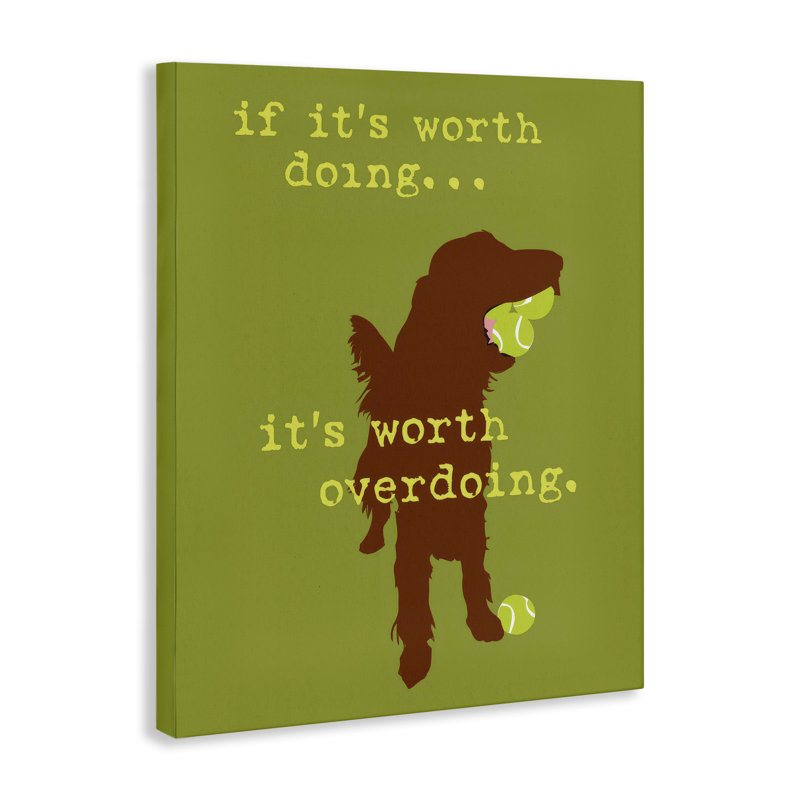 Art mural sur toile «Worth Overdoing Dog» par Dog Is Good, H 48 po x l 36 po