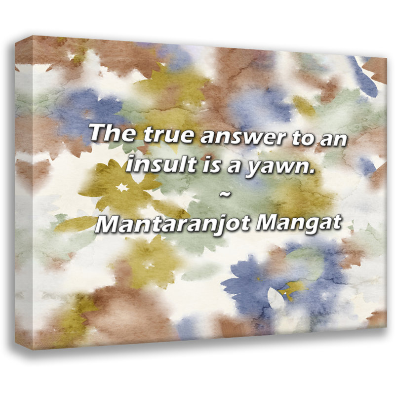 Artsy Quote "The true answer to an insult is a yawn." By Mantaranjot Mangat Gallery Wrapped Canvas, 17" H x 24" W