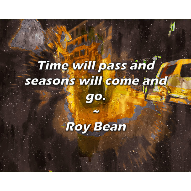 Citation de Roy Bean: Le temps passera et les saisons iront de l'avant., H 15 po x l 18 po