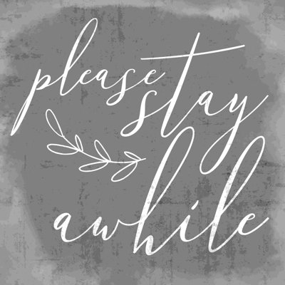 " Please Stay Awhile Grey Distressed "