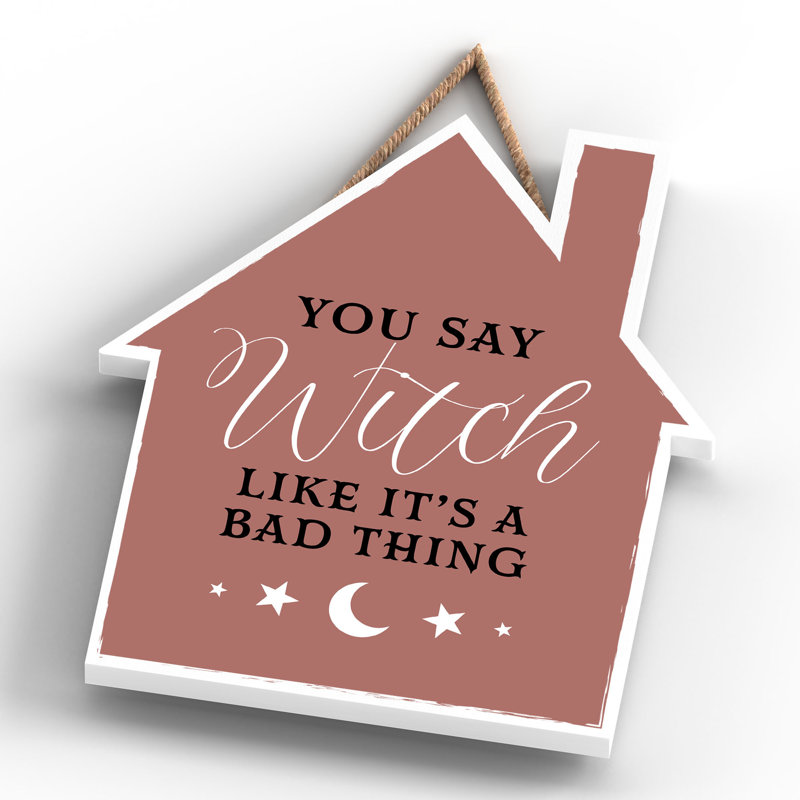 Witch You Say Witch Like Wooden House Plaque