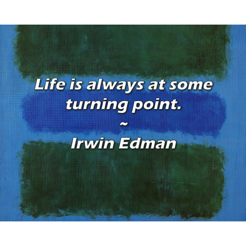 Irwin Edman Citation: La vie est toujours à un tournant., H 15 po x l 18 po