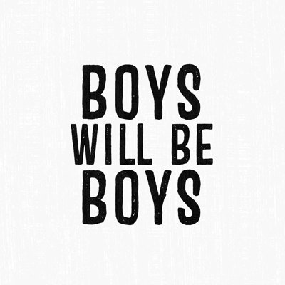 " Boys Will Be Boys "