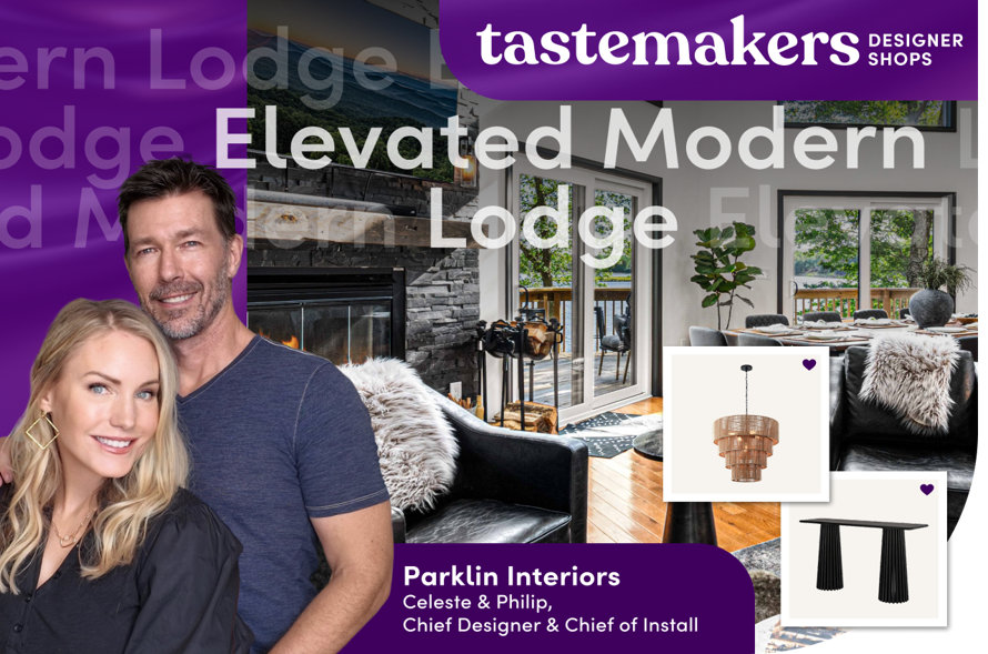 tastemakers Designer Shops, Elevated Modern Lodge, Parklin Interiors Celeste & Philip Chief Designer and Chief of Install