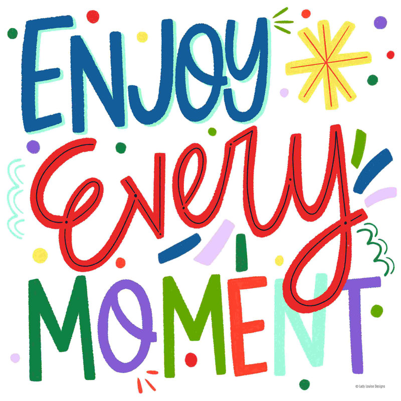 " Enjoy Every Moment ", 30" H x 30" W
