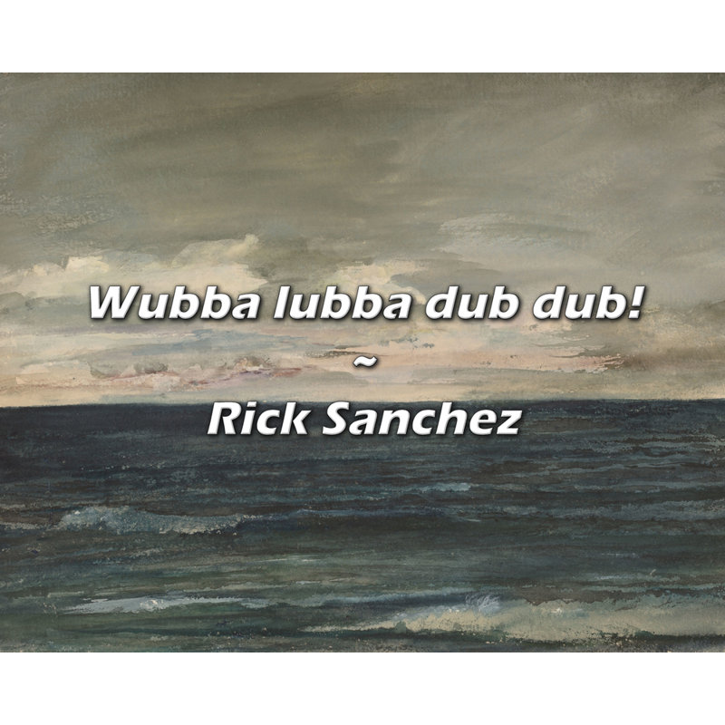 Citation de Rick Sanchez: Wubba Lubba dub dub!
