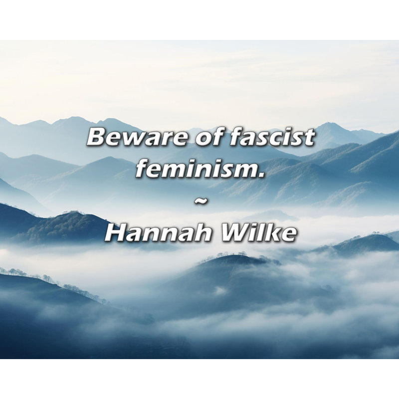 Citation de Hannah Wilke: Méfiez-vous du féminisme fasciste.