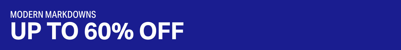 Modern markdowns, up to 60% off