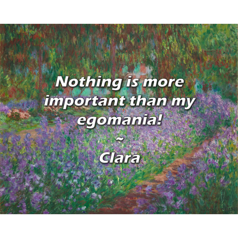 Clara Quote: Nothing is more important than my egomania!