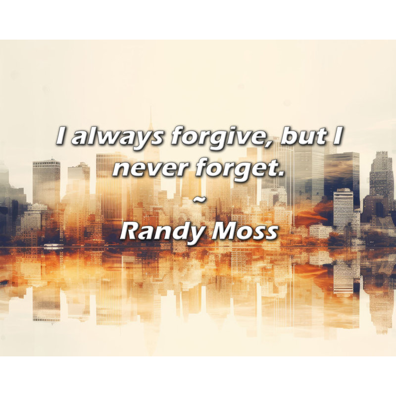 Randy Moss, citation: «Je pardonne toujours, mais je n'oublie jamais.