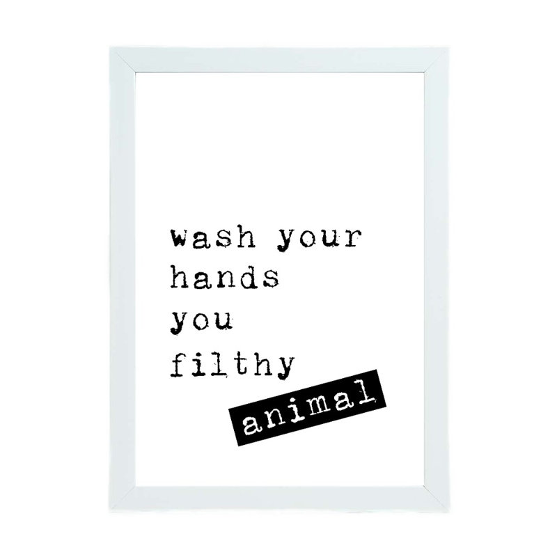 Wash Your Hands You Filthy Animal - Print, 21cm H x 15cm W x 2.5cm D, White Framed