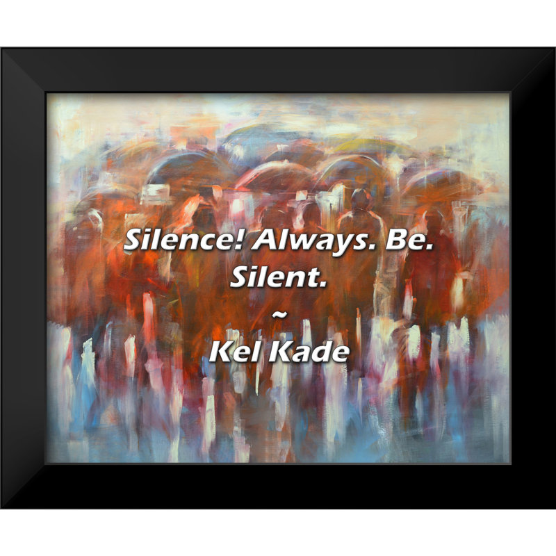 Kel Kade Quote: Silence! Always. Be. Silent.