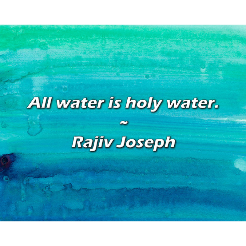 Citation de Rajiv Joseph: Toute l'eau est de l'eau bénite.