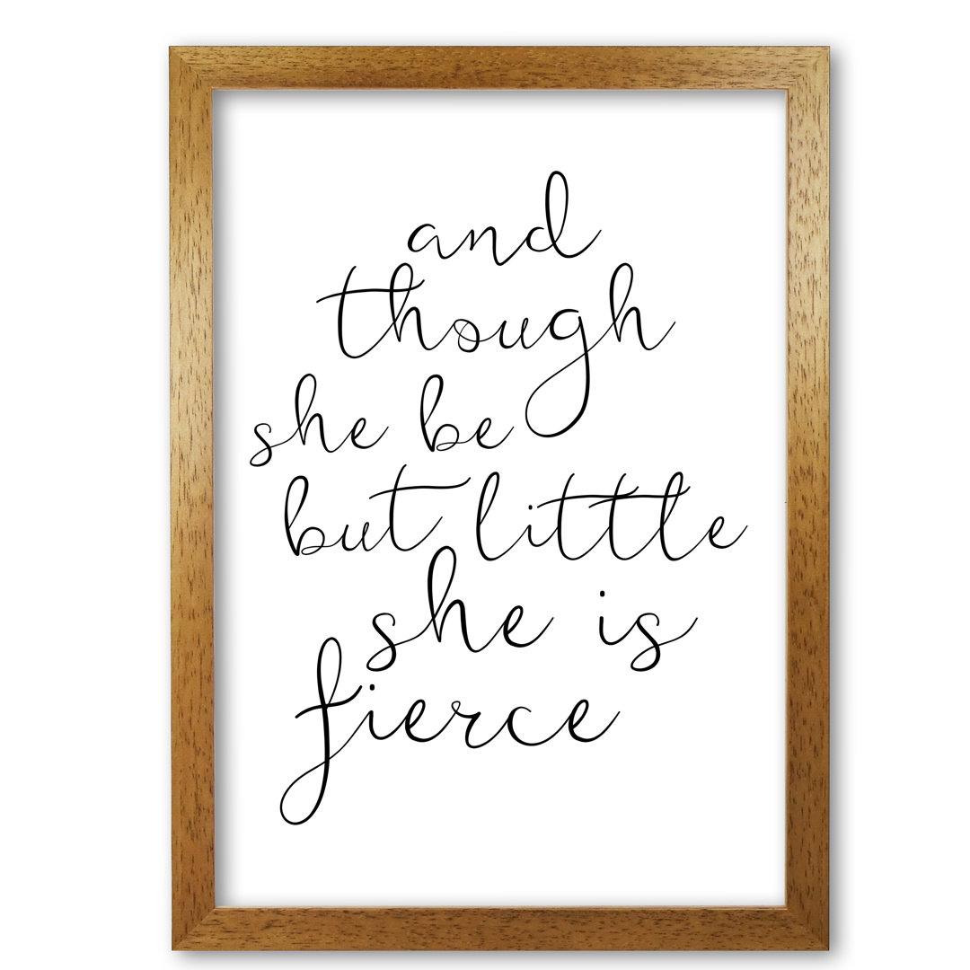 And Though She Be But Little She Is Fierce - Print