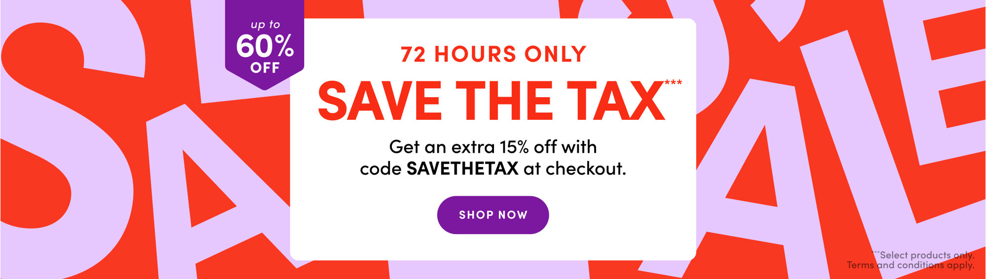 72 Hours Only: Save the Tax. Up to 60% off plus an extra 15% off with code SAVETHETAX at checkout. Select products only. Terms and conditions apply. Shop now.