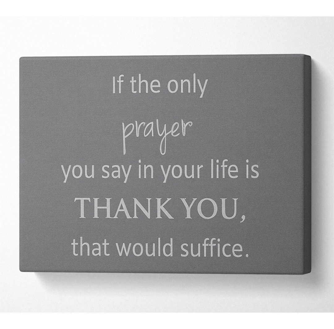 Home Quote If The Only Prayer You Say In Your Life Grey - Wrapped Canvas Typography