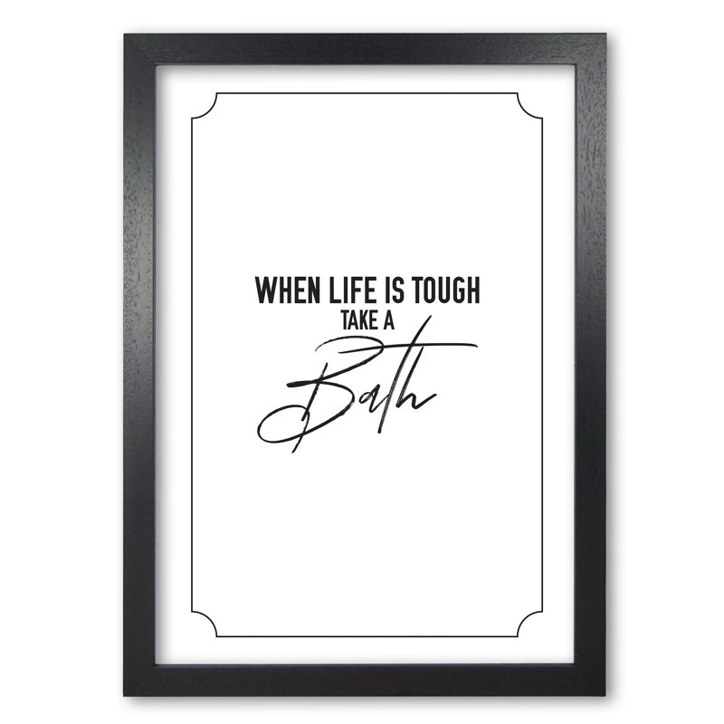 When Life Is Tough Take A Bath, Bathroom - Print, 30 cm H x 21 cm W x 5 cm D, Black Grain Frame