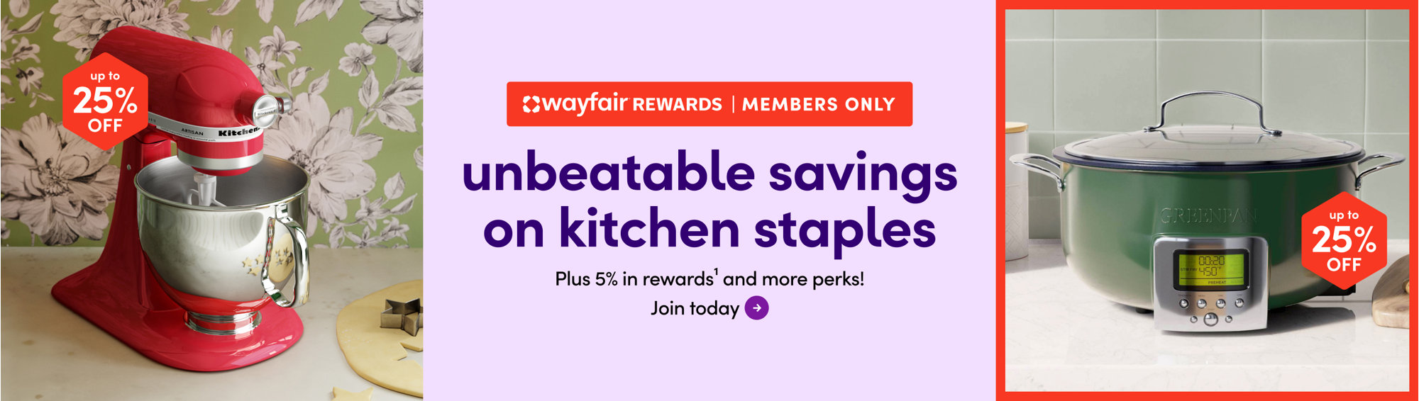 Wayfair Rewards members only: unbeatable savings on kitchen staples, plus 5% in rewards, and more perks! Join today. Red stand mixer with up to 25% off, and Greenpan with up to 25% off.