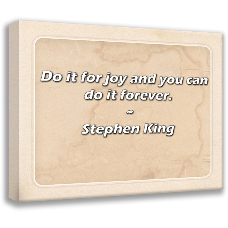 Citation artistique «Faites-le pour la joie et vous pouvez le faire pour toujours». Toile tendue par Stephen King